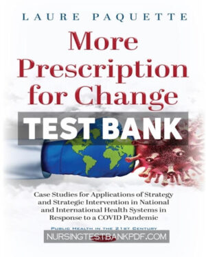 Test Bank for More Prescription for Change - Case Studies for Applications of Strategy and Strategic Intervention in National and International Health Systems in Response to a COVID Pandemic by Paquette