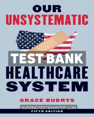 Test Bank for Our Unsystematic Healthcare System 5th Edition by Budrys
