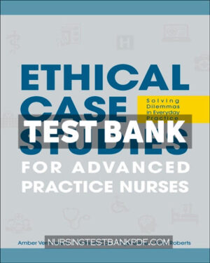 Test Bank for Ethical Case Studies for Advanced Practice Nurses 1st Edition by Vermeesch