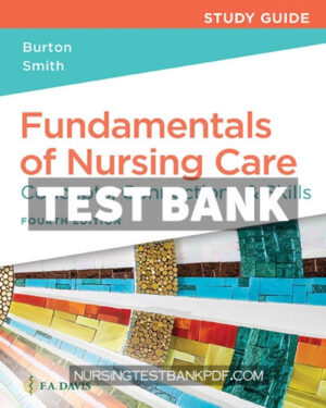 Test Bank for Study Guide for Fundamentals of Nursing Care 4th Edition by Burton
