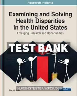 Test Bank for Examining and Solving Health Disparities in the United States - Emerging Research and Opportunities by Green