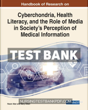 Test Bank for Handbook of Research on Cyberchondria Health Literacy and the Role of Media in Societys Perception of Medical Information by Information Science Reference