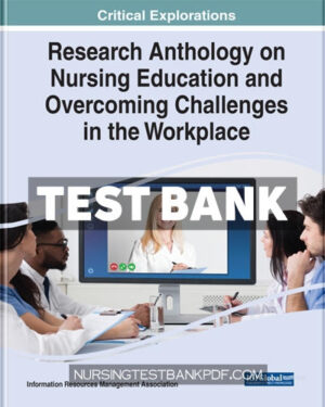 Test Bank for Research Anthology on Nursing Education and Overcoming Challenges in the Workplace by Medical Information Science Reference