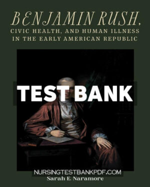 Test Bank for Benjamin Rush Civic Health and Human Illness in the Early American Republic by Naramore