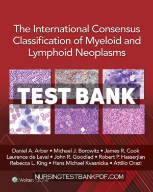 Test Bank for The International Consensus Classification of Myeloid and Lymphoid Neoplasms by Arber