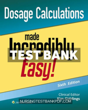Test Bank for Dosage Calculations Made Incredibly Easy 6th Edition by Giddings