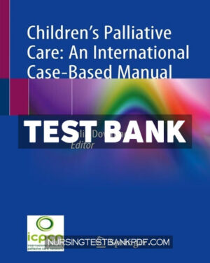 Test Bank for Childrens Palliative Care - An International Case Based Manual 1st Edition by Downing