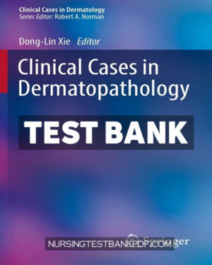 Test Bank for Clinical Cases in Dermatopathology 1st Edition by Xie