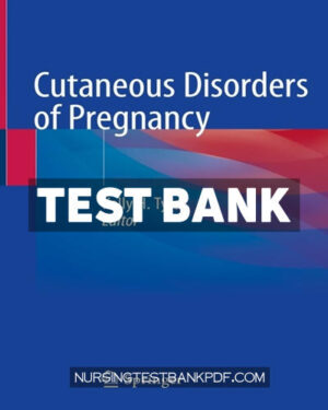Test Bank for Cutaneous Disorders of Pregnancy 1st Edition by Tyler