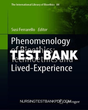 Test Bank for Phenomenology of Bioethics - Technoethics and Lived Experience by Springer