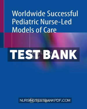 Test Bank for Worldwide Successful Pediatric Nurse Led Models of Care by Springer