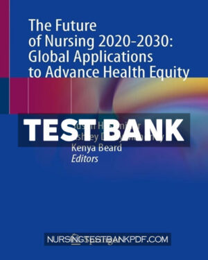 Test Bank for The Future of Nursing 2020 2030 - Global Applications to Advance Health Equity by Springer