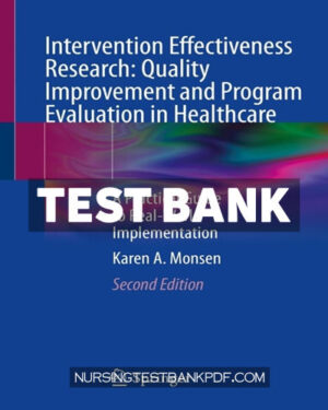 Test Bank for Intervention Effectiveness Research - Quality Improvement and Program Evaluation in Healthcare 2nd Edition by Monsen