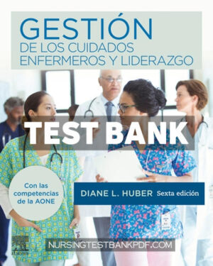 Test Bank for Gestión de los cuidados enfermeros y liderazgo 6th Edition by Huber