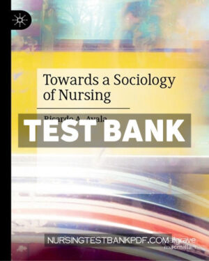 Test Bank for Towards a Sociology of Nursing by Ayala