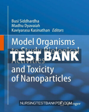 Test Bank for Model Organisms to Study Biological Activities and Toxicity of Nanoparticles 1st Edition by Siddhardha