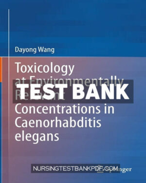 Test Bank for Toxicology at Environmentally Relevant Concentrations in Caenorhabditis elegans by Wang