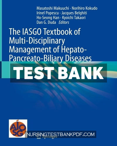 9789811900631-TEST-BANK Test Bank for The IASGO Textbook of Multi Disciplinary Management of Hepato Pancreato Biliary Diseases by Springer