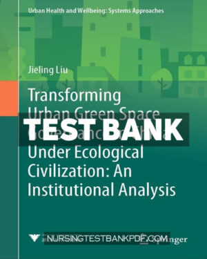 Test Bank for Transforming Urban Green Space Governance in China Under Ecological Civilization - An Institutional Analysis by Liu